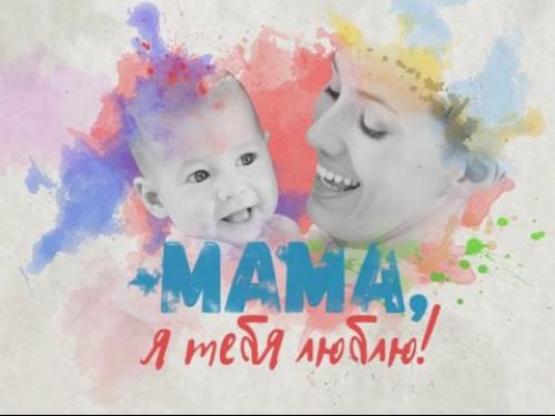 "Мама, я тебя люблю!" Видеопроект ко Дню матери 2015 г. №2